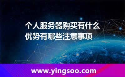 個(gè)人服務(wù)器購(gòu)買有什么優(yōu)勢(shì)有哪些注意事項(xiàng) 個(gè)人服務(wù)器購(gòu)買有什么優(yōu)勢(shì)有哪些注意事項(xiàng)
