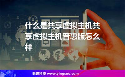 什么是共享虛擬主機共享虛擬主機普惠版怎么樣 什么是共享虛擬主機共享虛擬主機普惠版怎么樣