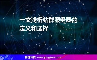 一文淺析站群服務器的定義和選擇 一文淺析站群服務器的定義和選擇
