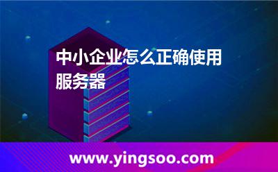中小企業(yè)怎么正確使用服務器