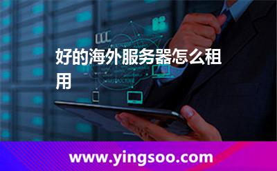 好的海外服務器怎么租用 好的海外服務器怎么租用