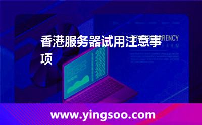 香港服務(wù)器試用注意事項(xiàng) 香港服務(wù)器試用注意事項(xiàng)