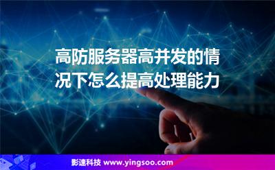 服務器并發(fā):高防服務器高并發(fā)的情況下怎么提高處理能力 服務器并發(fā)
