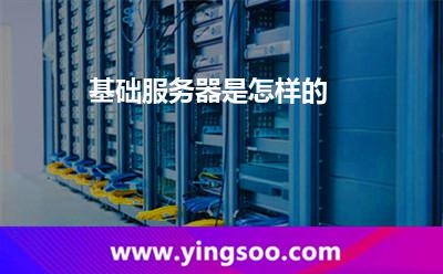 基礎服務器是怎樣的 基礎服務器是怎樣的