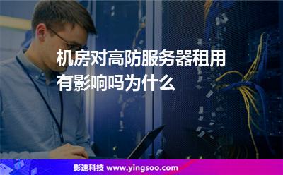 機(jī)房對高防服務(wù)器租用有影響嗎為什么