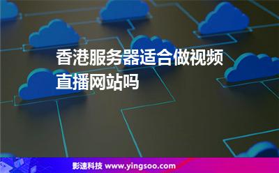 香港服務(wù)器適合做視頻直播網(wǎng)站嗎 香港服務(wù)器適合做視頻直播網(wǎng)站嗎