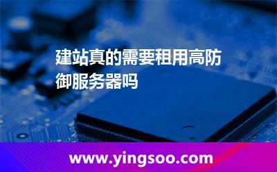 建站真的需要租用高防御服務(wù)器嗎 建站真的需要租用高防御服務(wù)器嗎