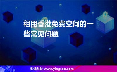 租用香港免費空間的一些常見問題 租用香港免費空間的一些常見問題