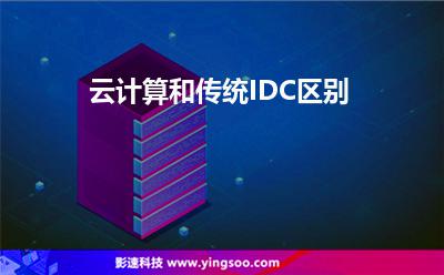 云計算和傳統(tǒng)IDC區(qū)別 云計算和傳統(tǒng)IDC區(qū)別