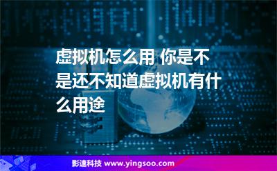 虛擬機(jī)怎么用 你是不是還不知道虛擬機(jī)有什么用途 虛擬機(jī)怎么用 你是不是還不知道虛擬機(jī)有什么用途