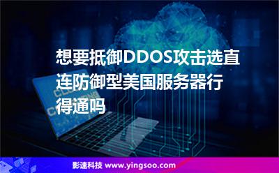 想要抵御DDOS攻擊，選直連防御型美國(guó)服務(wù)器行得通嗎