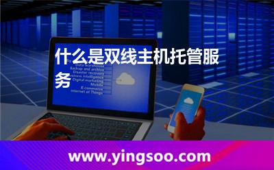 什么是雙線主機(jī)托管服務(wù) 什么是雙線主機(jī)托管服務(wù)