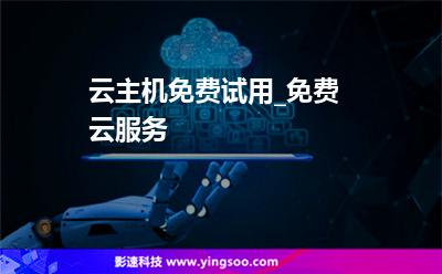 云主機免費試用_免費云服務(wù) 云主機免費試用_免費云服務(wù)