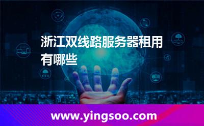 線路服務(wù)器_浙江雙線路服務(wù)器租用有哪些  線路服務(wù)器