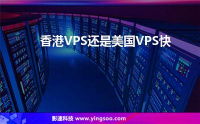 香港VPS還是美國(guó)VPS快 香港VPS還是美國(guó)VPS快