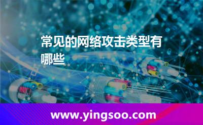 常見的網(wǎng)絡(luò)攻擊類型有哪些 常見的網(wǎng)絡(luò)攻擊類型有哪些