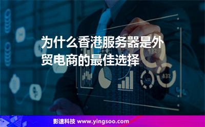 為什么香港服務(wù)器是外貿(mào)電商的最佳選擇 為什么香港服務(wù)器是外貿(mào)電商的最佳選擇