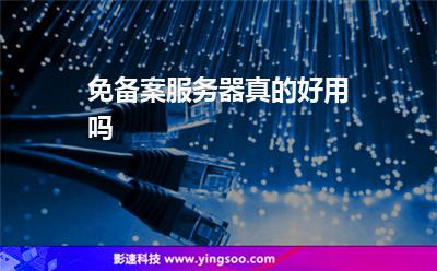 免備案服務(wù)器真的好用嗎 免備案服務(wù)器真的好用嗎