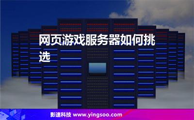 網(wǎng)頁游戲服務(wù)器如何挑選 網(wǎng)頁游戲服務(wù)器如何挑選
