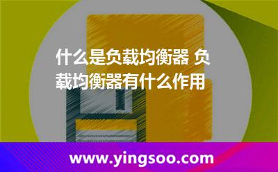 什么是負(fù)載均衡器 負(fù)載均衡器有什么作用 什么是負(fù)載均衡器 負(fù)載均衡器有什么作用
