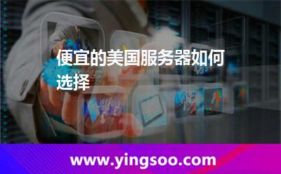 便宜的美國服務(wù)器如何選擇 便宜的美國服務(wù)器如何選擇