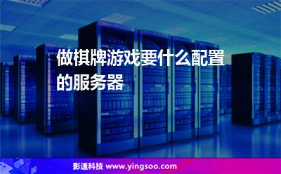 做棋牌游戲要什么配置的服務(wù)器 做棋牌游戲要什么配置的服務(wù)器