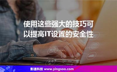 使用這些強(qiáng)大的技巧可以提高IT設(shè)置的安全性 使用這些強(qiáng)大的技巧可以提高IT設(shè)置的安全性