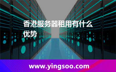 香港服務器租用有什么優(yōu)勢 香港服務器租用有什么優(yōu)勢