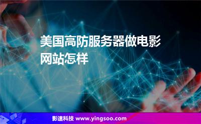美國高防服務(wù)器做電影網(wǎng)站怎樣 美國高防服務(wù)器做電影網(wǎng)站怎樣