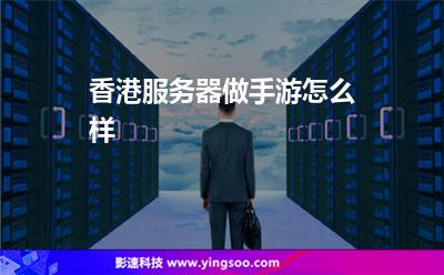香港服務(wù)器做手游怎么樣 香港服務(wù)器做手游怎么樣