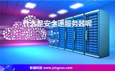 服務(wù)器小Y:什么是安全通服務(wù)器呢 服務(wù)器小Y