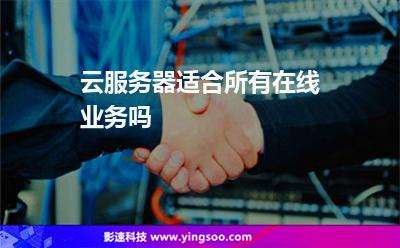 云服務(wù)器適合所有在線業(yè)務(wù)嗎 云服務(wù)器適合所有在線業(yè)務(wù)嗎