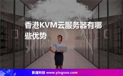 香港KVM云服務(wù)器有哪些優(yōu)勢(shì) 香港KVM云服務(wù)器有哪些優(yōu)勢(shì)