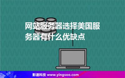 網(wǎng)站服務(wù)器選擇美國(guó)服務(wù)器有什么優(yōu)缺點(diǎn) 網(wǎng)站服務(wù)器選擇美國(guó)服務(wù)器有什么優(yōu)缺點(diǎn)