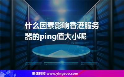 什么因素影響香港服務(wù)器的ping值大小呢 什么因素影響香港服務(wù)器的ping值大小呢