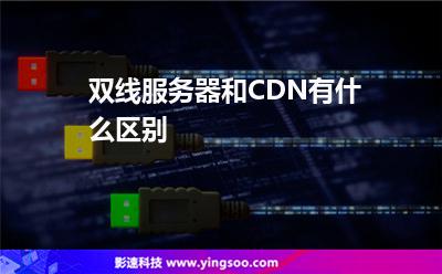服務(wù)器租用:雙線服務(wù)器和CDN有什么區(qū)別 服務(wù)器租用