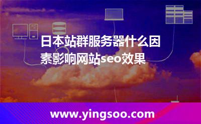 日本站群服務(wù)器什么因素影響網(wǎng)站seo效果 日本站群服務(wù)器什么因素影響網(wǎng)站seo效果