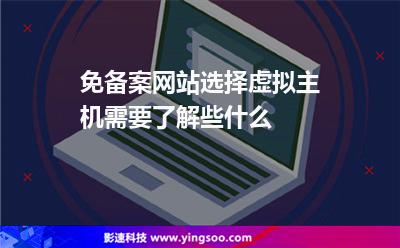 免備案網(wǎng)站選擇虛擬主機(jī)需要了解些什么 免備案網(wǎng)站選擇虛擬主機(jī)需要了解些什么