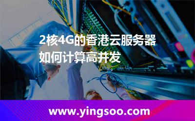 2核4G的香港云服務器，如何計算高并發(fā)