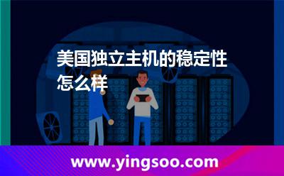 美國(guó)獨(dú)立主機(jī)的穩(wěn)定性怎么樣 美國(guó)獨(dú)立主機(jī)的穩(wěn)定性怎么樣