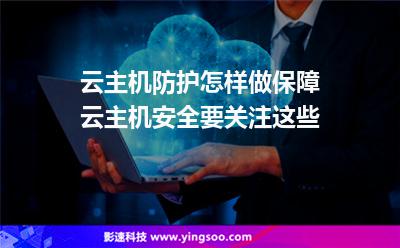 服務(wù)器主機(jī):云主機(jī)防護(hù)怎樣做保障云主機(jī)安全要關(guān)注這些 服務(wù)器主機(jī)