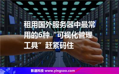 租用國外服務器中最常用的6種“可視化管理工具”，趕緊碼住