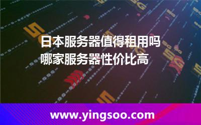 日本服務(wù)器值得租用嗎，哪家服務(wù)器性價比高