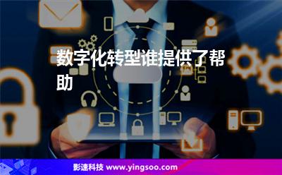 數(shù)字化轉(zhuǎn)型誰(shuí)提供了幫助 數(shù)字化轉(zhuǎn)型誰(shuí)提供了幫助