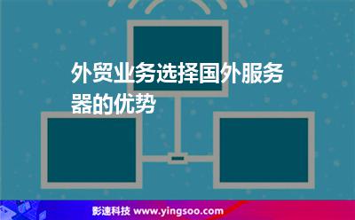 外貿(mào)業(yè)務(wù)選擇國(guó)外服務(wù)器的優(yōu)勢(shì) 外貿(mào)業(yè)務(wù)選擇國(guó)外服務(wù)器的優(yōu)勢(shì)
