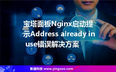寶塔面板Nginx啟動提示Address already in use錯誤解決方案 寶塔面板Nginx啟動提示Address already in use錯誤解決方案