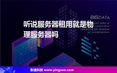 聽(tīng)說(shuō)服務(wù)器租用就是物理服務(wù)器嗎 聽(tīng)說(shuō)服務(wù)器租用就是物理服務(wù)器嗎