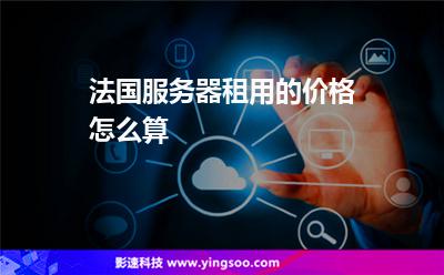 法國服務(wù)器租用的價(jià)格怎么算 法國服務(wù)器租用的價(jià)格怎么算