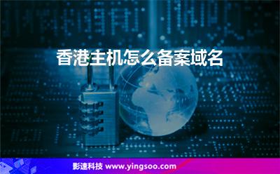香港主機怎么備案域名 香港主機怎么備案域名