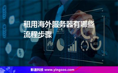 服務(wù)器選擇:租用海外服務(wù)器有哪些流程步驟 服務(wù)器選擇